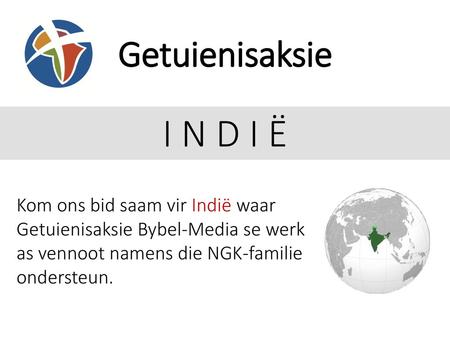 Getuienisaksie I N D I Ë Kom ons bid saam vir Indië waar Getuienisaksie Bybel-Media se werk as vennoot namens die NGK-familie ondersteun.