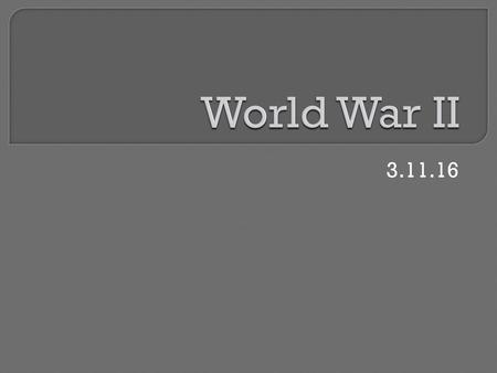 World War II 3.11.16.