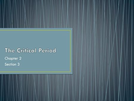 The Critical Period Chapter 2 Section 3.