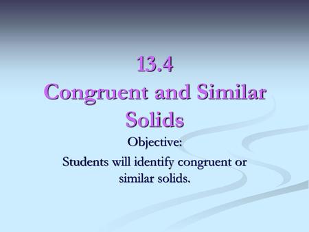 13.4 Congruent and Similar Solids