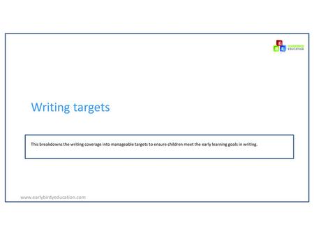 Writing targets www.earlybirdyeducation.com This breakdowns the writing coverage into manageable targets to ensure children meet the early learning goals.