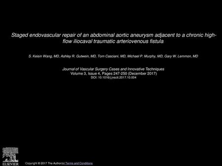 Staged endovascular repair of an abdominal aortic aneurysm adjacent to a chronic high- flow iliocaval traumatic arteriovenous fistula  S. Keisin Wang,