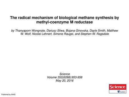 The radical mechanism of biological methane synthesis by methyl-coenzyme M reductase by Thanyaporn Wongnate, Dariusz Sliwa, Bojana Ginovska, Dayle Smith,