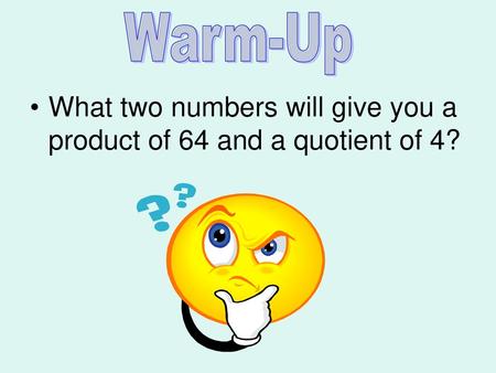 What two numbers will give you a product of 64 and a quotient of 4?