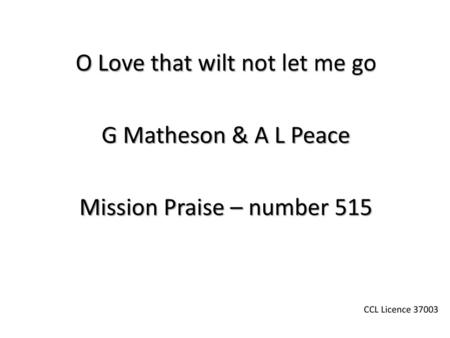 O Love that wilt not let me go G Matheson & A L Peace