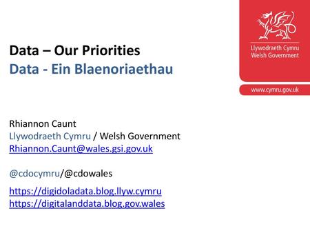 Data – Our Priorities Data - Ein Blaenoriaethau Rhiannon Caunt Llywodraeth Cymru / Welsh Government Rhiannon.Caunt@wales.gsi.gov.uk @cdocymru/@cdowales.