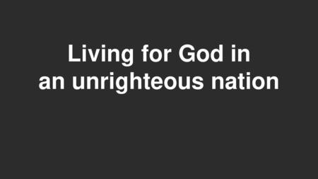 Living for God in an unrighteous nation