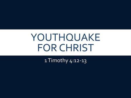 Youthquake for Christ 1 Timothy 4:12-13.