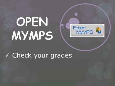 OPEN MYMPS Check your grades.