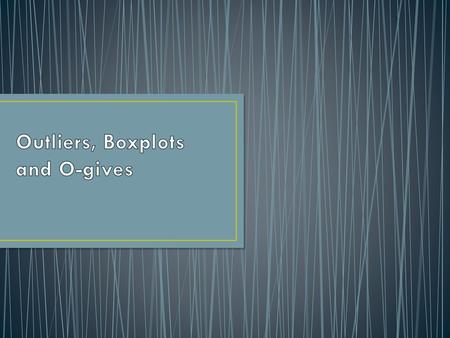 Outliers, Boxplots and O-gives