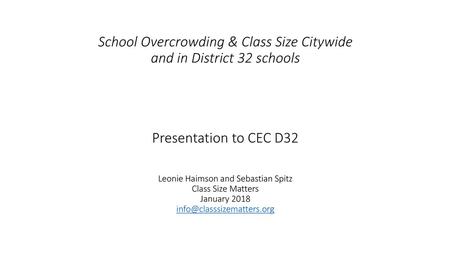 School Overcrowding & Class Size Citywide and in District 32 schools Presentation to CEC D32 Leonie Haimson and Sebastian Spitz Class Size Matters.