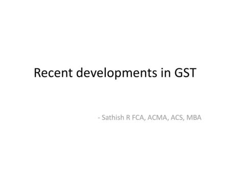 Recent developments in GST