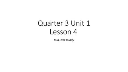 Quarter 3 Unit 1 Lesson 4 Bud, Not Buddy.