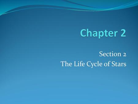 Section 2 The Life Cycle of Stars