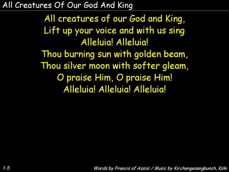 All creatures of our God and King, Lift up your voice and with us sing