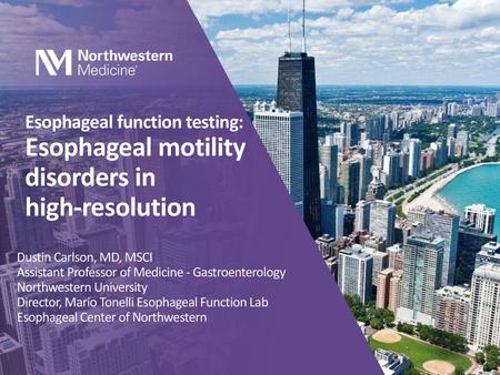 Esophageal function testing: Esophageal motility disorders in high-resolution Dustin Carlson, MD, MSCI Assistant Professor of Medicine - Gastroenterology.