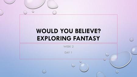 Would You Believe? Exploring Fantasy