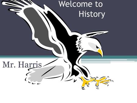 Welcome to History Mr. Harris.