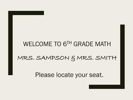 Welcome to 6th grade Math Mrs. Sampson & Mrs. Smith