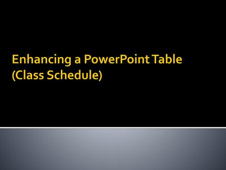 Enhancing a PowerPoint Table (Class Schedule)