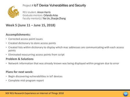 Project # IoT Device Vulnerabilities and Security REU student: Amon Harris Graduate mentors: Orlando Arias Faculty mentor(s): Yier Jin, Shaojie Zhang.