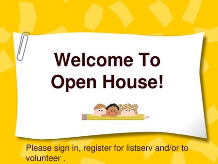 Welcome To Open House! Please sign in, register for listserv and/or to