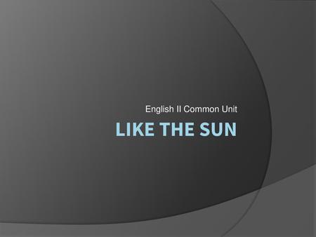 English II Common Unit LIKE THE SUN.