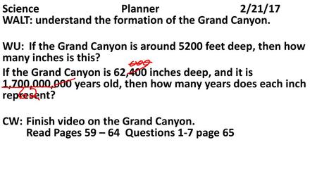 Science				Planner				2/21/17 WALT: understand the formation of the Grand Canyon. WU:	 If the Grand Canyon is around 5200 feet deep, then how many inches.