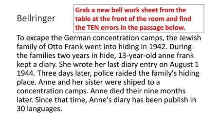 Grab a new bell work sheet from the table at the front of the room and find the TEN errors in the passage below. Bellringer To excape the German concentration.