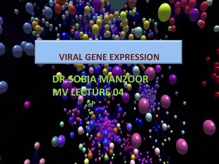 VIRAL GENE EXPRESSION DR.SOBIA MANZOOR MV LECTURE 04.