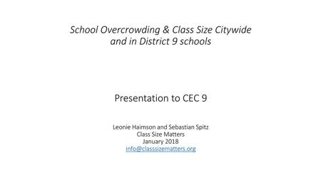 School Overcrowding & Class Size Citywide and in District 9 schools Presentation to CEC 9 Leonie Haimson and Sebastian Spitz Class Size Matters January.