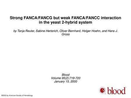 Strong FANCA/FANCG but weak FANCA/FANCC interaction in the yeast 2-hybrid system by Tanja Reuter, Sabine Herterich, Oliver Bernhard, Holger Hoehn, and.