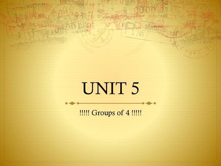 UNIT 5 !!!!! Groups of 4 !!!!!.