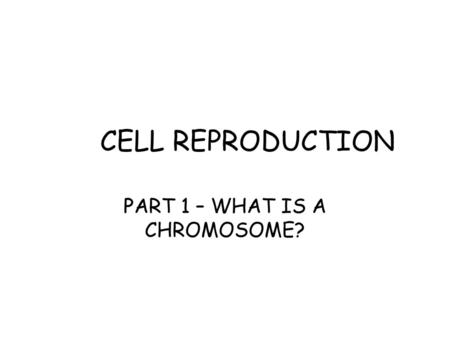 PART 1 – WHAT IS A CHROMOSOME?