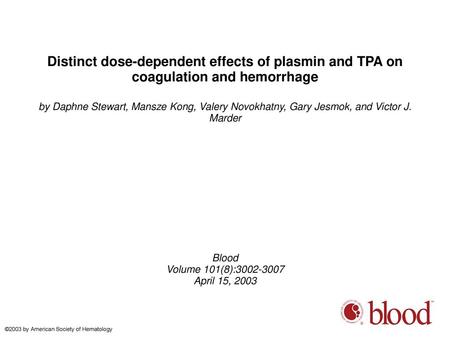 Distinct dose-dependent effects of plasmin and TPA on coagulation and hemorrhage by Daphne Stewart, Mansze Kong, Valery Novokhatny, Gary Jesmok, and Victor.