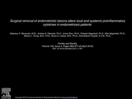 Surgical removal of endometriotic lesions alters local and systemic proinflammatory cytokines in endometriosis patients  Stephany P. Monsanto, M.Sc.,