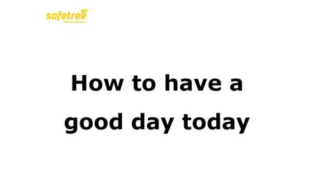 How to have a good day today