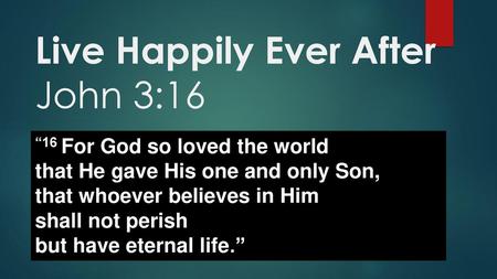 Live Happily Ever After John 3:16