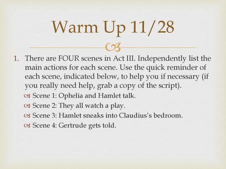 Warm Up 11/28 There are FOUR scenes in Act III. Independently list the main actions for each scene. Use the quick reminder of each scene, indicated below,