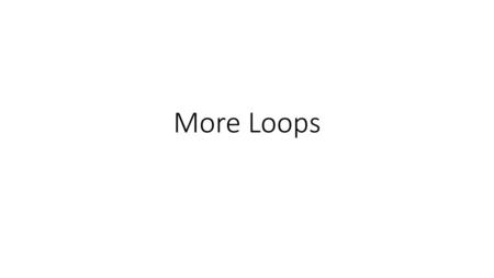 More Loops.