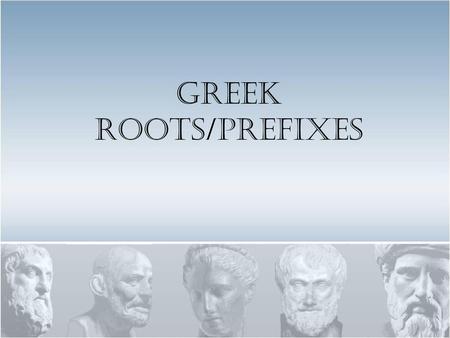 Greek Roots/Prefixes.