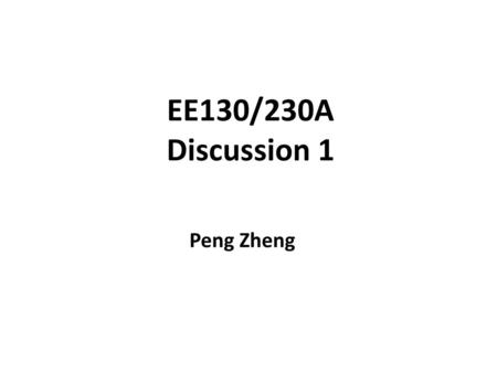 EE130/230A Discussion 1 Peng Zheng.