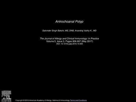 Antrochoanal Polyp  Satvinder Singh Bakshi, MS, DNB, Anandraj Vaithy K., MD  The Journal of Allergy and Clinical Immunology: In Practice  Volume 5, Issue.