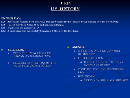 5.9.16 			 U.S. HISTORY ON THIS DAY: 1926 - Americans Richard Byrd and Floyd Bennett became the first men to fly an airplane over the North Pole.