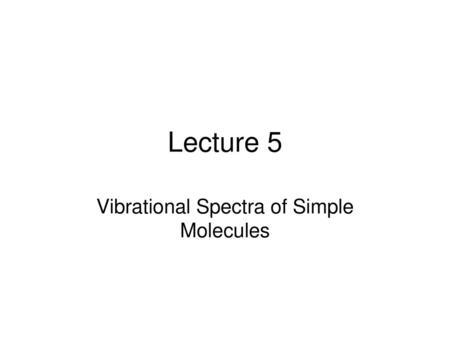 Vibrational Spectra of Simple Molecules