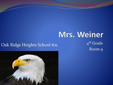 Mrs. Weiner 4th Grade Room 9 Oak Ridge Heights School #21.