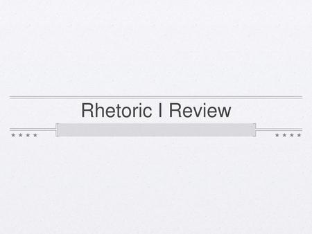 Rhetoric I Review.