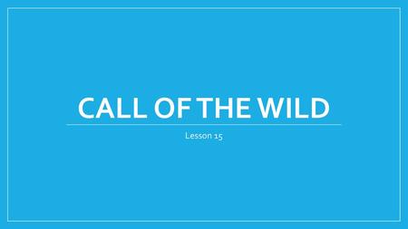 Call of the Wild Lesson 15.