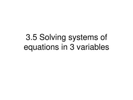 3.5 Solving systems of equations in 3 variables