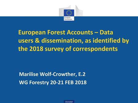 European Forest Accounts – Data users & dissemination, as identified by the 2018 survey of correspondents Marilise Wolf-Crowther, E.2 WG Forestry 20-21.